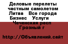 Деловые перелеты частным самолетом Литва - Все города Бизнес » Услуги   . Чеченская респ.,Грозный г.